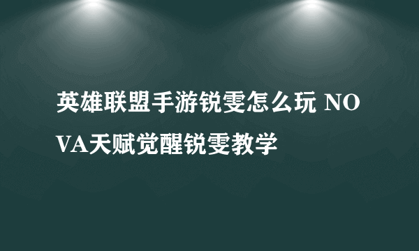 英雄联盟手游锐雯怎么玩 NOVA天赋觉醒锐雯教学