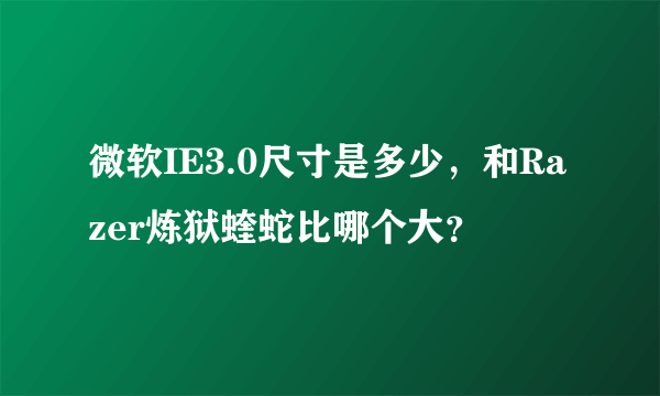 微软IE3.0尺寸是多少，和Razer炼狱蝰蛇比哪个大？