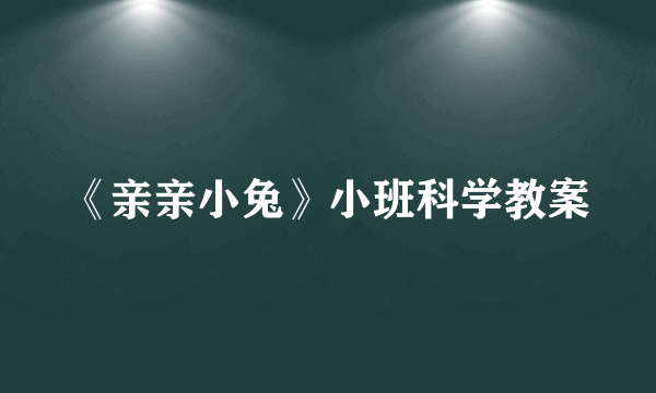 《亲亲小兔》小班科学教案