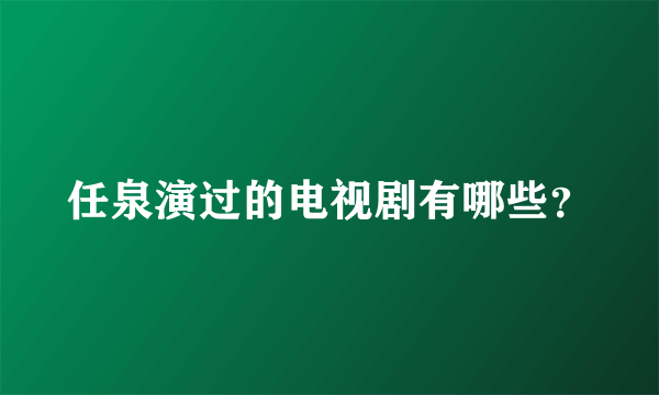 任泉演过的电视剧有哪些？