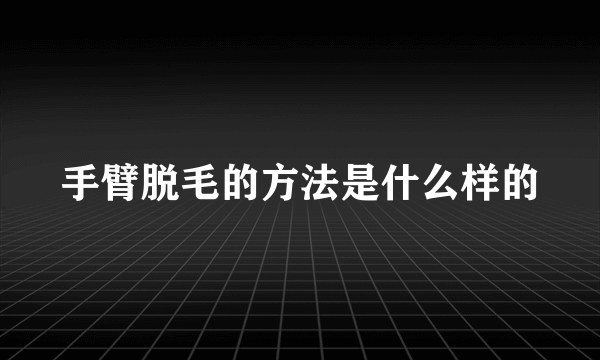 手臂脱毛的方法是什么样的