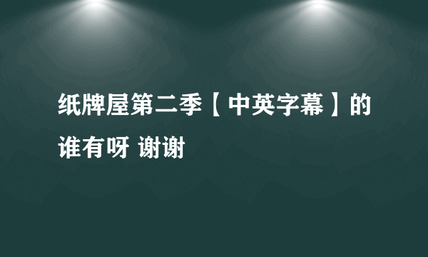 纸牌屋第二季【中英字幕】的谁有呀 谢谢