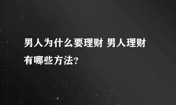 男人为什么要理财 男人理财有哪些方法？