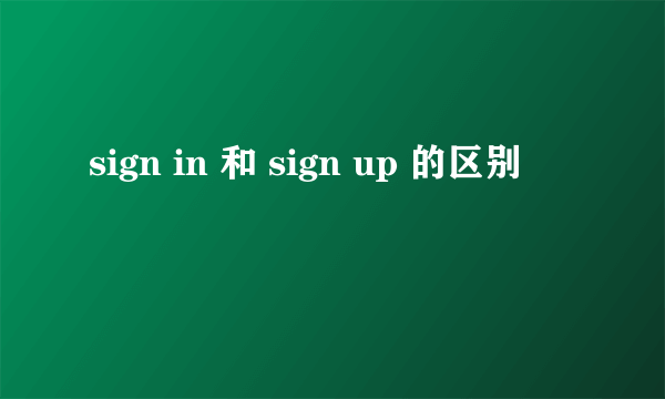 sign in 和 sign up 的区别