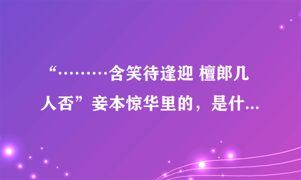 “………含笑待逢迎 檀郎几人否”妾本惊华里的，是什么意思啊