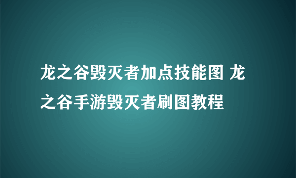 龙之谷毁灭者加点技能图 龙之谷手游毁灭者刷图教程