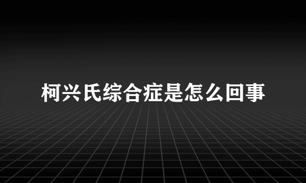 柯兴氏综合症是怎么回事