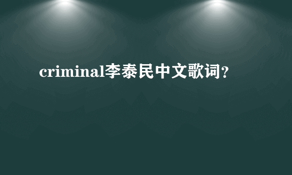 criminal李泰民中文歌词？