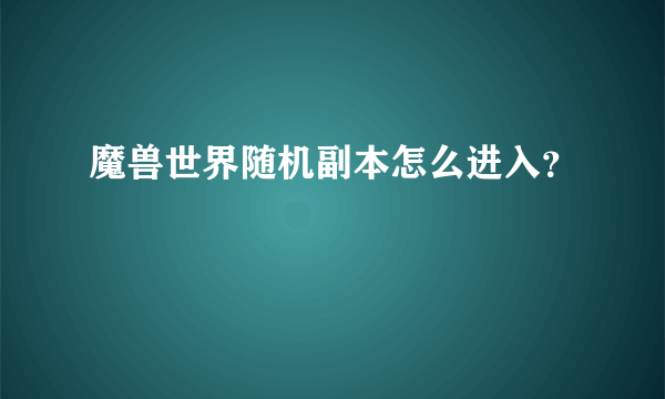 魔兽世界随机副本怎么进入？