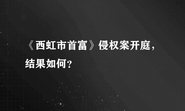 《西虹市首富》侵权案开庭，结果如何？