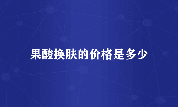 果酸换肤的价格是多少