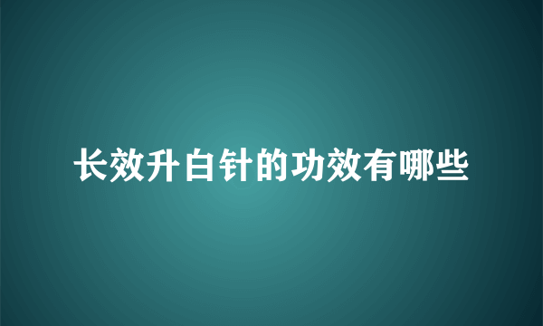 长效升白针的功效有哪些