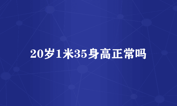 20岁1米35身高正常吗