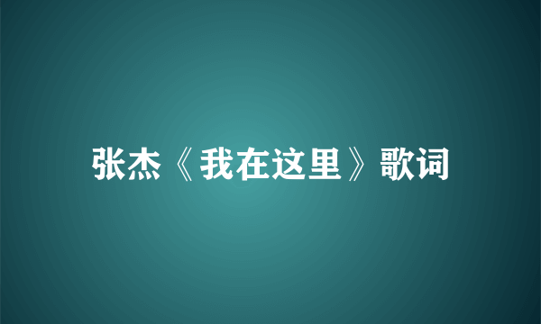 张杰《我在这里》歌词