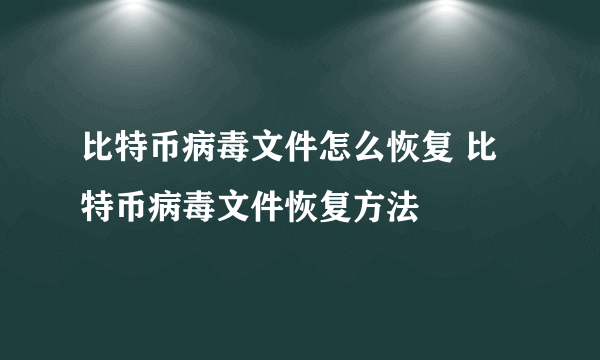 比特币病毒文件怎么恢复 比特币病毒文件恢复方法