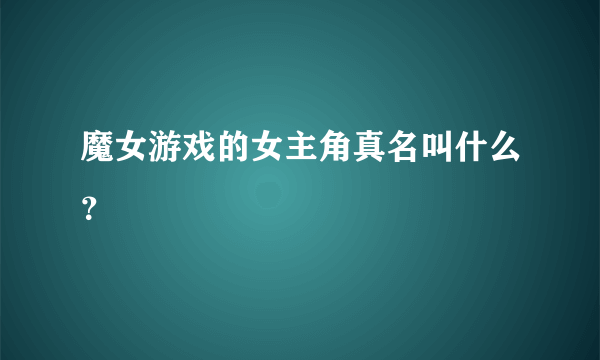 魔女游戏的女主角真名叫什么？