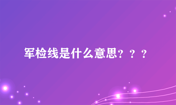 军检线是什么意思？？？