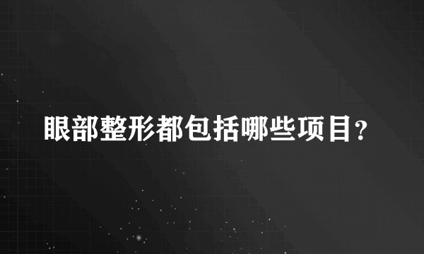 眼部整形都包括哪些项目？