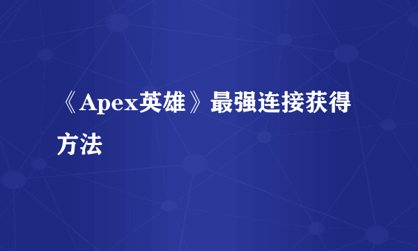 《Apex英雄》最强连接获得方法