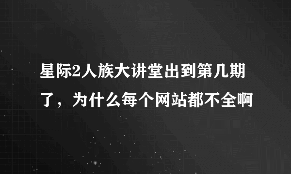 星际2人族大讲堂出到第几期了，为什么每个网站都不全啊