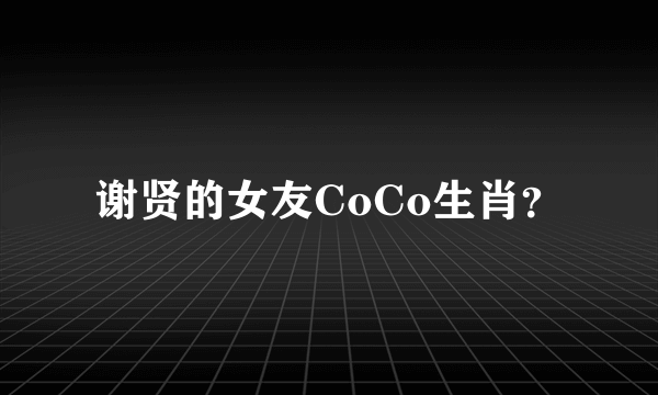 谢贤的女友CoCo生肖？