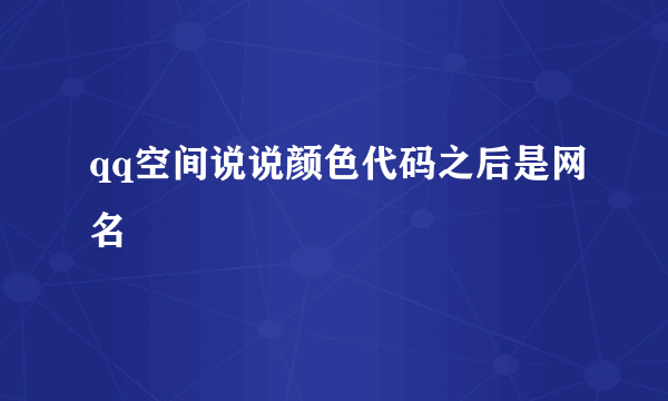 qq空间说说颜色代码之后是网名