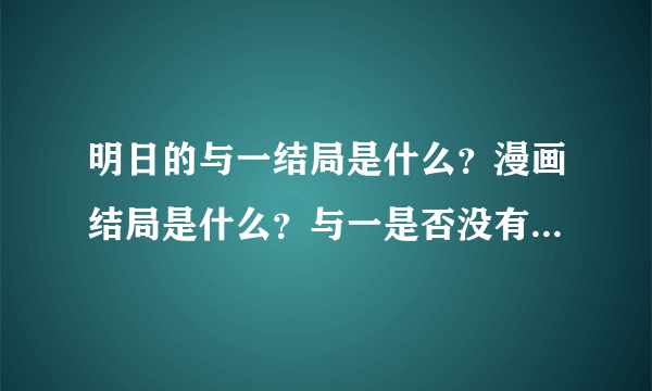 明日的与一结局是什么？漫画结局是什么？与一是否没有选择与喜欢他的人继续保持暖味！