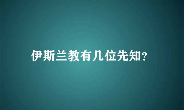 伊斯兰教有几位先知？