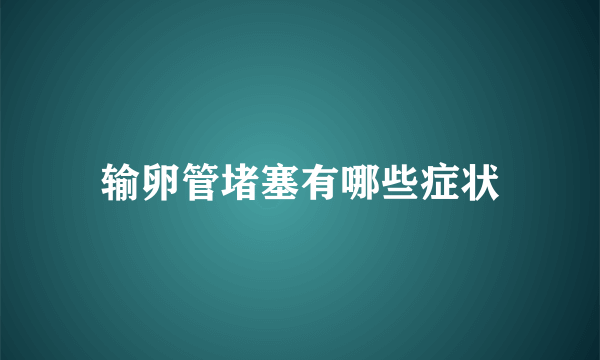 输卵管堵塞有哪些症状