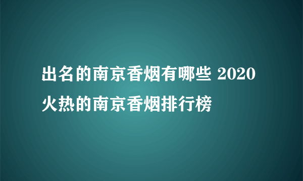 出名的南京香烟有哪些 2020火热的南京香烟排行榜