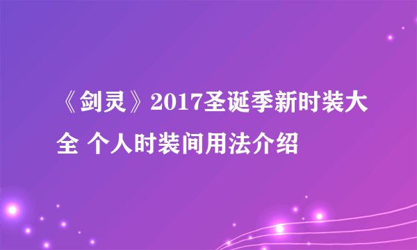 《剑灵》2017圣诞季新时装大全 个人时装间用法介绍