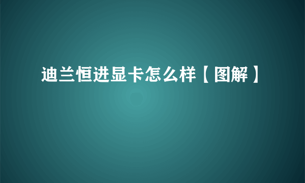 迪兰恒进显卡怎么样【图解】