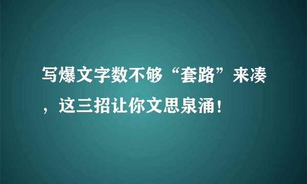 写爆文字数不够“套路”来凑，这三招让你文思泉涌！