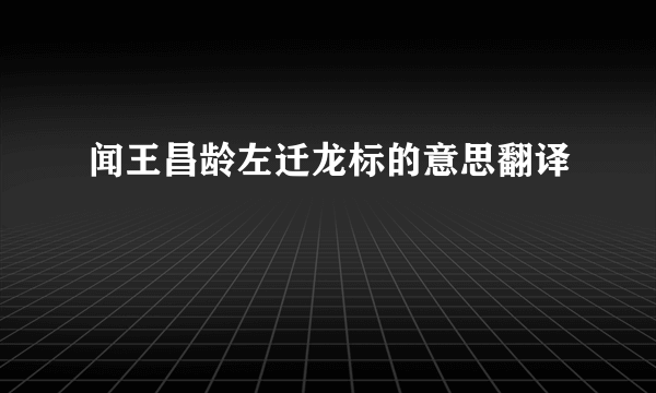 闻王昌龄左迁龙标的意思翻译