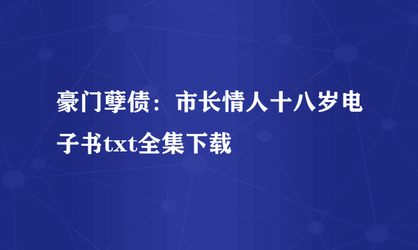 豪门孽债：市长情人十八岁电子书txt全集下载