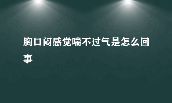 胸口闷感觉喘不过气是怎么回事