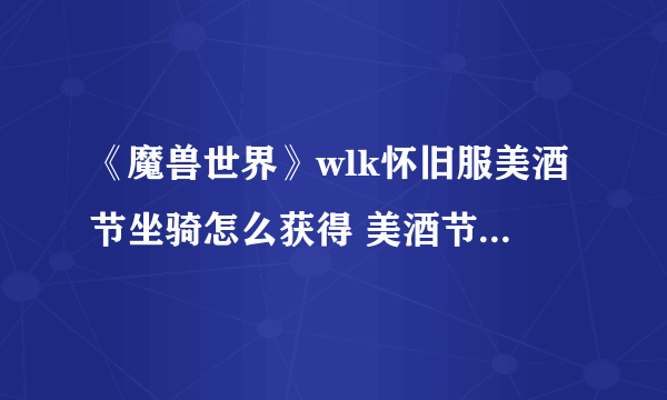 《魔兽世界》wlk怀旧服美酒节坐骑怎么获得 美酒节坐骑获取方法