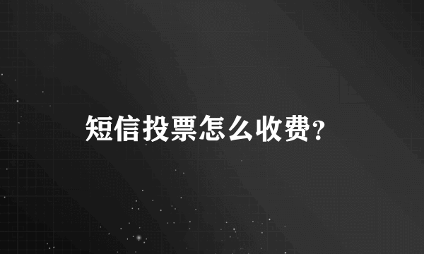 短信投票怎么收费？