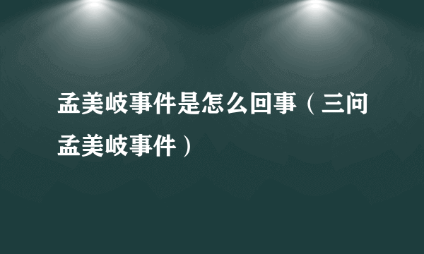 孟美岐事件是怎么回事（三问孟美岐事件）