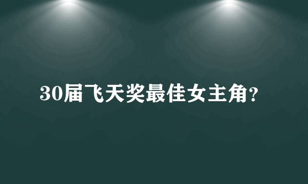 30届飞天奖最佳女主角？