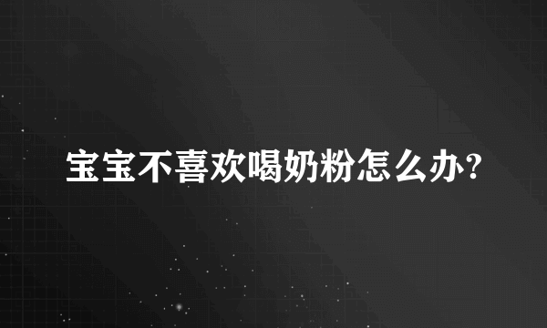 宝宝不喜欢喝奶粉怎么办?