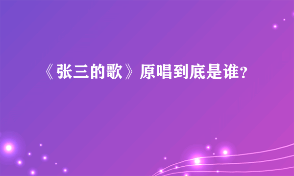 《张三的歌》原唱到底是谁？