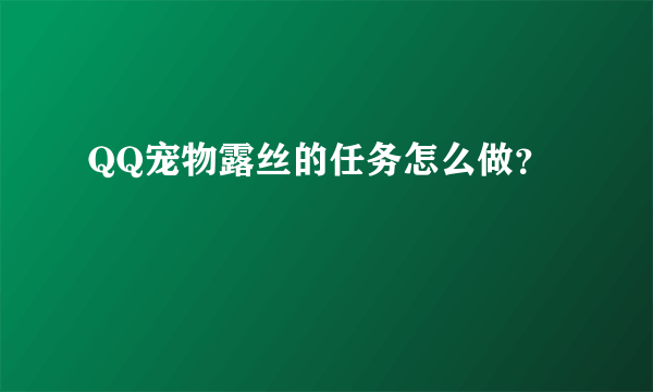 QQ宠物露丝的任务怎么做？