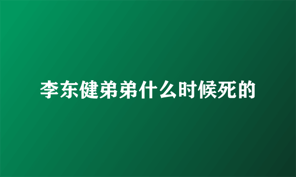 李东健弟弟什么时候死的