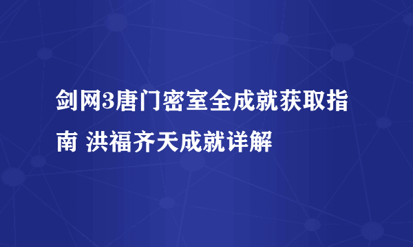 剑网3唐门密室全成就获取指南 洪福齐天成就详解