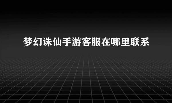 梦幻诛仙手游客服在哪里联系