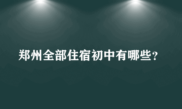 郑州全部住宿初中有哪些？