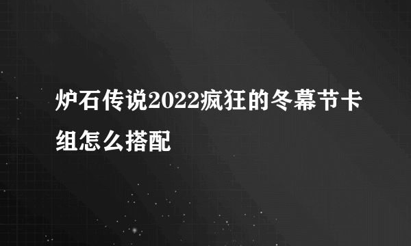 炉石传说2022疯狂的冬幕节卡组怎么搭配