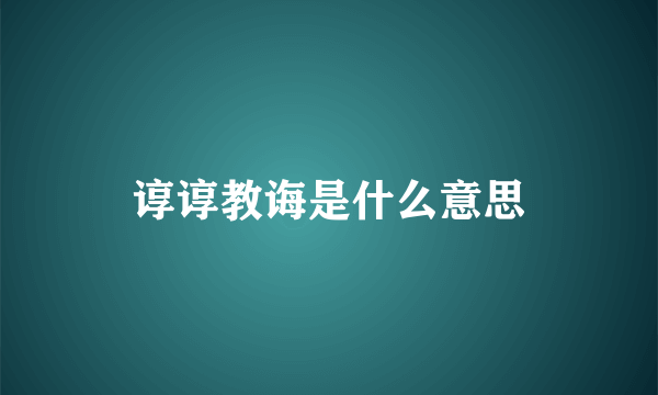 谆谆教诲是什么意思