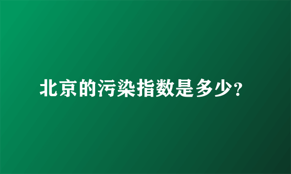 北京的污染指数是多少？